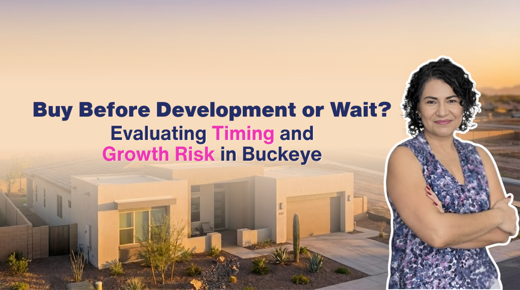 Should I Buy a House in Buckeye Now Before More Development Happens, or Wait to See How the Area Grows?