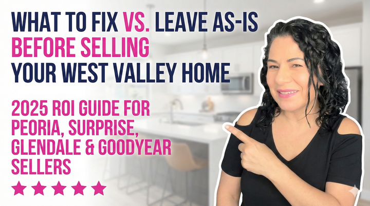 What to Fix vs. Leave As-Is Before Selling Your West Valley Home: 2025 ROI Guide for Peoria, Surprise, Glendale & Goodyear Sellers